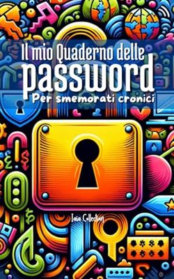 Il mio Quaderno delle Password: per Smemorati Cronici: Organizzatore Alfabetico per annotare tutte le tue Password | 416 Schede in formato Tascabile