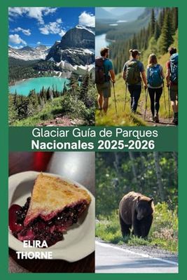 Glaciar Guía de Parques Nacionales 2025-2026: Viaje a través del hielo y el cielo: mochilerismo, glaciares y vida salvaje de montaña en la frontera salvaje de Montaña.