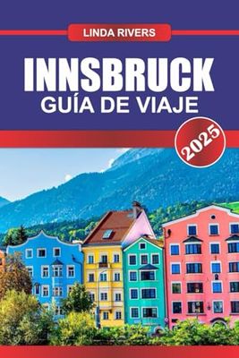 INNSBRUCK Guía de Viaje 2025: Experimente la belleza alpina, la arquitectura imperial y el esquí de clase mundial en el corazón del Tirol