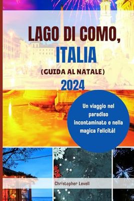 Lago Di Como, Italia (Guida Al Natale) 2024: Un viaggio nel paradiso incontaminato e nella magica felicità.