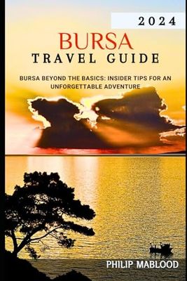 Bursa travel guide 2024: Bursa beyond the basics: insider tips for an unforgettable adventure (Wanderlust Explorer Series)