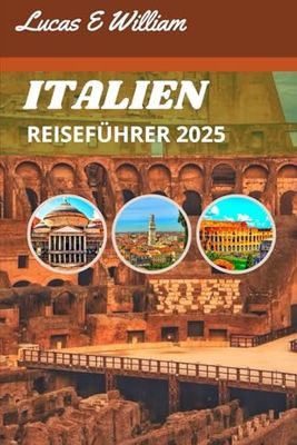 Italien Reiseführer 2025: Ein Abenteuer durch bezaubernde Städte, sanfte Hügel und zeitlose Traditionen