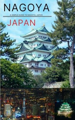 Nagoya: A Simple Guide To Nagoya, Japan