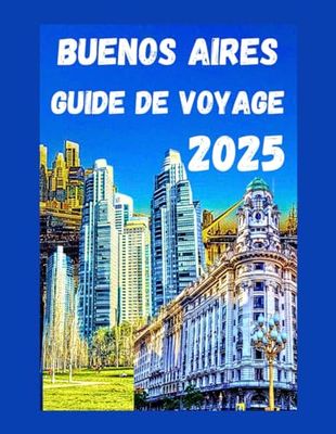 Buenos Aires guide de voyage 2025: attractions incontournables, monuments, rythme du tango, conseils budgétaires, hôtels, restaurants, joyaux cachés et plus encore