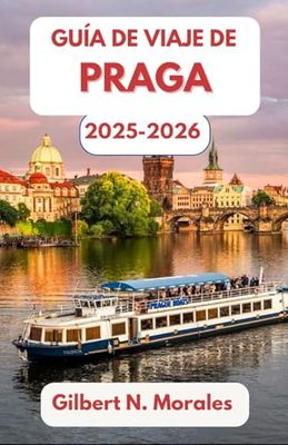 GUÍA DE VIAJE DE PRAGA 2025/2026: Paseando por la historia, el arte y el encanto atemporal en el corazón de Bohemia