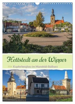 Die Stadt Hettstedt (Wandkalender 2026 DIN A3 hoch), CALVENDO Monatskalender: Kupferstadt Hettstedt, eine Stadt zwischen Bergbau und Tradition.
