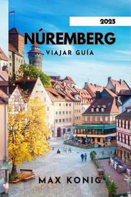 Núremberg VIAJAR GUÍA 2025: De monumentos históricos a tesoros secretos
