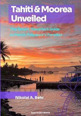 Tahiti & Moorea Unveiled: A Smart Traveller's Guide to Paradise