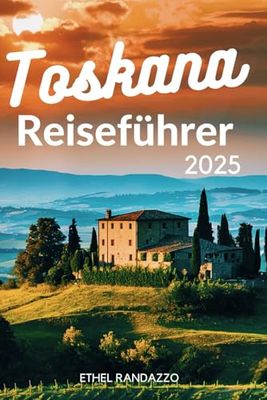 Toskana Reiseführer 2025: Ein umfassender Reiseführer für Italiens beliebteste Region