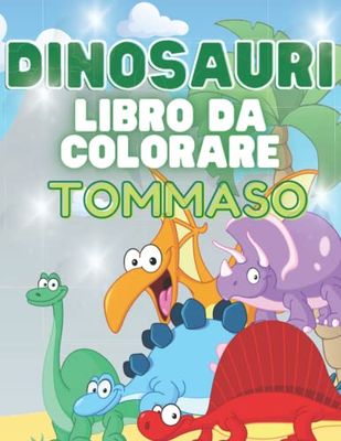 Dinosauri Libro da Colorare Personalizzato per Tommaso! Tantissimi disegni da colorare di Dinosauri! Età 3 - 8 Anni | Regalo compleanno Natale Bambino