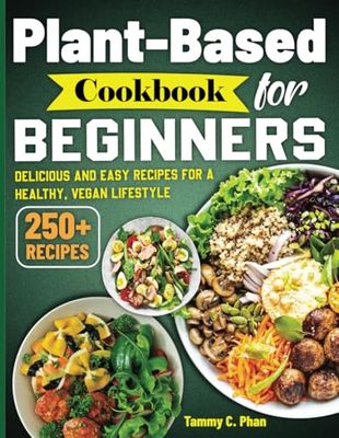Plant-Based Cookbook for Beginners: Delicious and Easy Recipes for a Healthy, Vegan Lifestyle