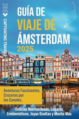 Guía de viaje de Ámsterdam: Aventuras fascinantes, cruceros por los canales, delicias neerlandesas, lugares emblemáticos, joyas ocultas y mucho más (Viajar por el mundo)