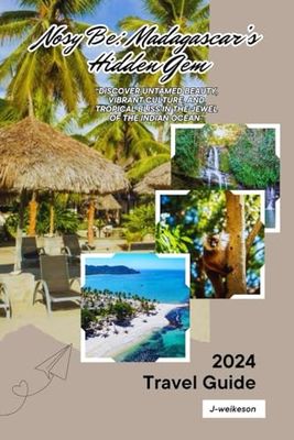 Nosy Be: Madagascar’s Hidden Gem (Madagascar) 2024 Travel Guide: “Discover Untamed Beauty, Vibrant Culture, and Tropical Bliss in the Jewel of the Indian Ocean”