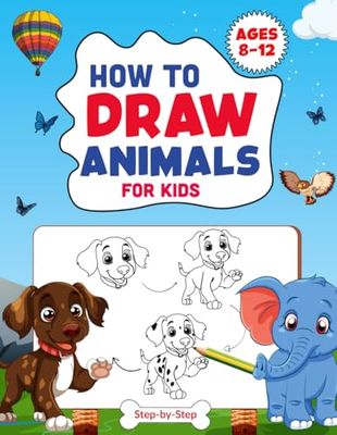How To Draw Animals For Kids 8-12: Simple, Step-by-Step Drawing Instructions. Includes a Variety of Animals, Such as Dog, Cat, Giraffe, Elephant, ... (No need for separate papers for practice)