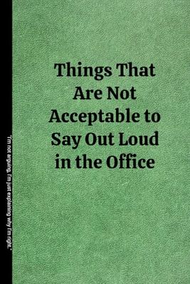 Things That Are Not Acceptable to Say Out Loud in the Office: Fun Notebook With Quotes for Work: Perfect Gag Gift for Boss, Coworkers, and Secret Office Santa