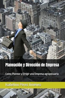 Planeación y Dirección de Empresa: Como Planear y Dirigir una Empresa agropecuaria