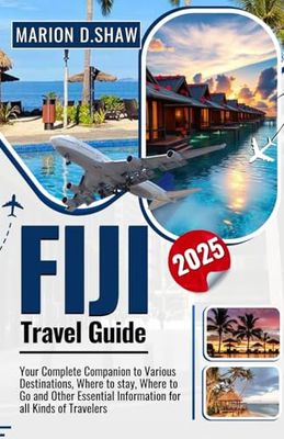 FIJI TRAVEL GUIDE 2025: Your Complete Companion to Various Destinations, Where to stay, Where To Go And Other Essential Information For all Kinds Of Travelers