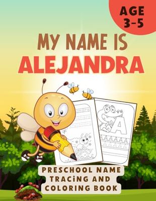 MY NAME IS ALEJANDRA | PRESCHOOL NAME TRACING AND COLORING BOOK | ENGAGING PRESCHOOLER WORKBOOKS | 90 PAGES | PERSONALIZED BOOKS FOR KIDS 3-5