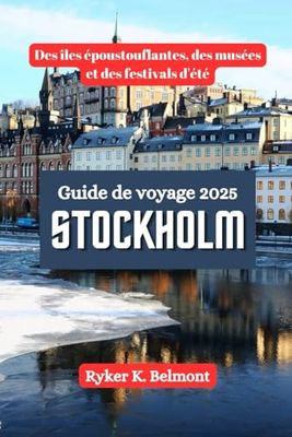 STOCKHOLM Guide de voyage 2025: Des îles époustouflantes, des musées et des festivals d'été