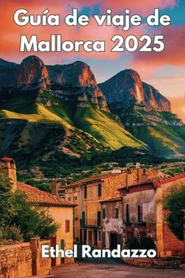 Guía de viaje de Mallorca 2025: Un viaje desde dentro a través del sol, la cultura y el mar
