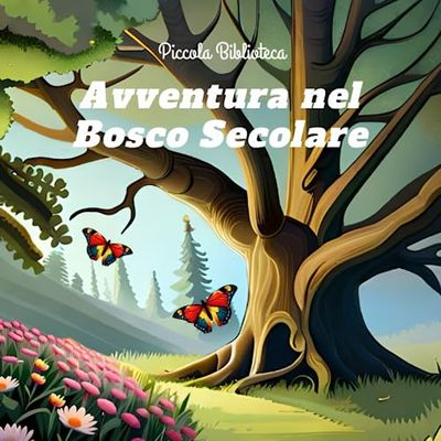 Avventura nel Bosco Secolare: Favola illustrata a colori per bambini, 6 - 11 anni. Un racconto di amicizia e solidarietà.