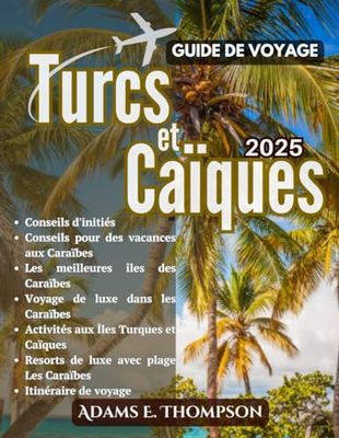 Turcs et Caïques Guide de voyage 2025: La ressource ultime pour explorer, découvrir et profiter des îles