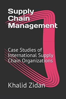 Supply Chain Management: Case Studies of International Supply Chain Organizations