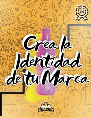 Revoluciona Tu Marca: La Guía Esencial para Crear una Identidad Irresistible: Estrategias y Ejercicios Prácticos para Emprendedores que Quieren Destacar