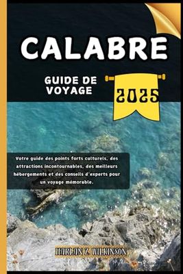 Calabre Guide de voyage: Votre guide des points forts culturels, des attractions incontournables, des meilleurs hébergements et des conseils d'experts pour un voyage mémorable.