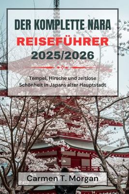 DER KOMPLETTE NARA REISEFÜHRER 2025/2026: Tempel, Hirsche und zeitlose Schönheit in Japans alter Hauptstadt