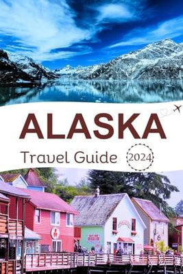 Alaska Travel Guide 2024: A Comprehensive Guide to the Land of Glaciers, Wildlife, and Adventure.