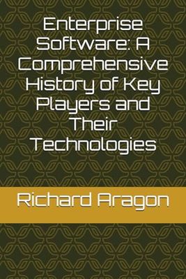 Enterprise Software: A Comprehensive History of Key Players and Their Technologies