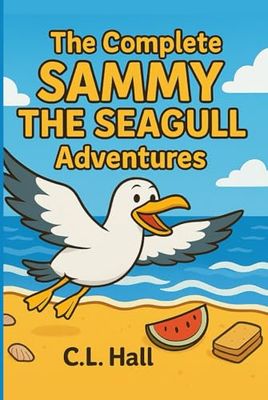 The Complete Sammy The Seagull Adventures: Six Uplifting Tales of Kindness, Courage, and Chips