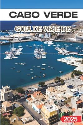 Cabo Verde Guía de Viaje 2025: Las Mejores Playas, la Cultura Local, las Islas Escondidas y Consejos de Viaje para unas Vacaciones Inolvidables en África Occidental