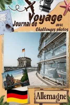 Allemagne Journal de voyage avec Challenge photos: Voyagez avec ceux que vous aimez ! Un Carnet de voyage pour couples et familles, avec des défis photo pour capturer chaque instant magique