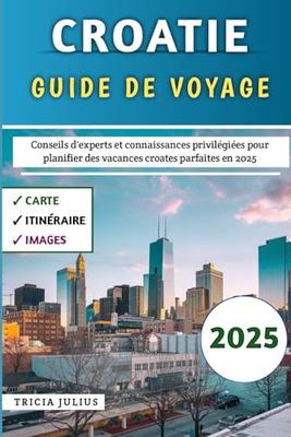 Croatie Guide De Voyage 2025: Conseils d'experts et connaissances d'initiés pour planifier les vacances croates parfaites en 2025