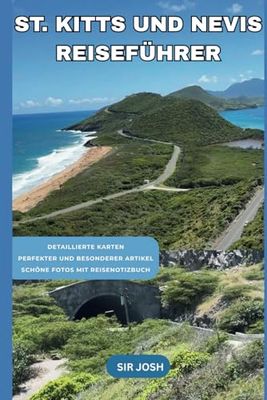 ST. KITTS UND NEVIS REISEFÜHRER: Ihr unverzichtbarer Leitfaden zu lokalen Traditionen, Gastronomie, geführten Reiserouten, Reisekarten und Hinweisen