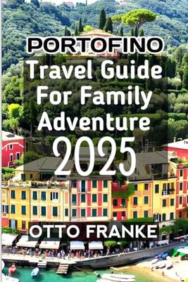 Portofino Travel Guide For Family Adventure 2025