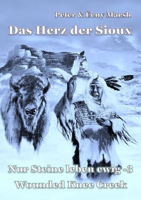 Das Herz der Sioux: Nur Steine leben ewig - 3 - Wounded Knee Creek