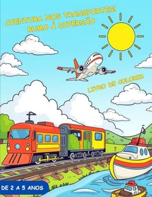 Aventura nos Transportes! Rumo à Diversão Livro de Colorir: Livro de colorir para criança de 2 e 5 anos de meios de transportes diversos