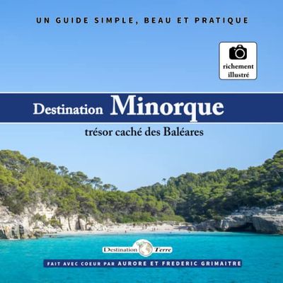 Destination - Minorque, trésor caché des Baléares: Un guide simple, beau et pratique