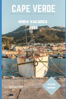 CAPE VERDE GUIDA VACANZA 2025: Il tuo compagno di viaggio per rilassarsi ed esplorare