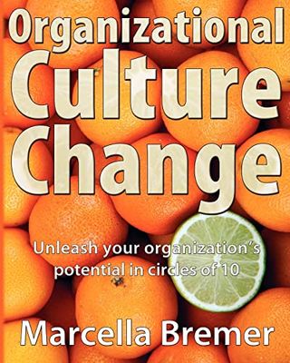 Organizational Culture Change: Unleashing your Organization's Potential in Circles of 10: unleash your organization s potential in circles of 10