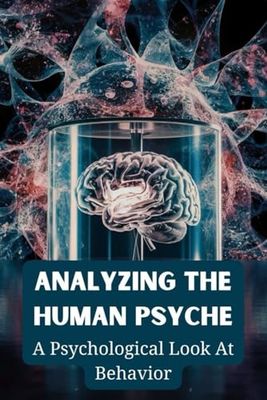 Analyzing The Human Psyche: A Psychological Look At Behavior