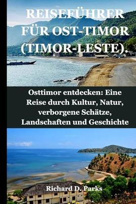 REISEFÜHRER FÜR OST-TIMOR (TIMOR-LESTE).: Osttimor entdecken: Eine Reise durch Kultur, Natur, verborgene Schätze, Landschaften und Geschichte