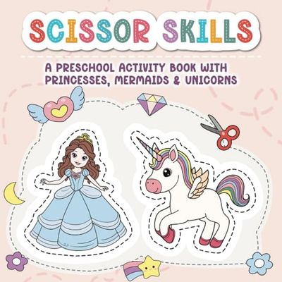Scissor Skills: A Preschool Cutting Practice Activity Book with Princesses, Mermaids & Unicorns