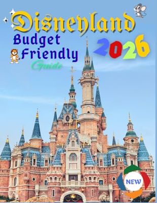 Disneyland Budget friendly guide: Save More, Experience More and Travel Smart, Spend Less, Smile More at Disneyland Park
