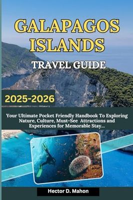 GALAPAGOS ISLANDS TRAVEL GUIDE 2025-2026: Your Ultimate Pocket Friendly Handbook To Exploring Nature, Culture, Must-See Attractions and Experiences for Memorable Stay...
