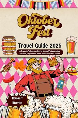 Oktoberfest Travel Guide 2025: A Traveler’s Guide to Munich’s Legendary Festival, Top Tents, Beer, and Bavarian Culture (Wander Wise Chronicles: Smart Travels for the Soulful Explorers)