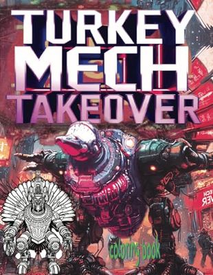 TURKEY MECH TAKEOVER coloring book: 51 Pages Of Battle Ready Turkeys Waiting For Color Gobbles By Youthful Elderly, Teens, Adults, And Mature Kids